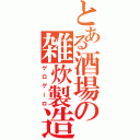 とある酒場の雑炊製造（ゲロゲーロ）