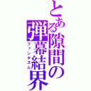 とある隙間の弾幕結界（ファンタズム）