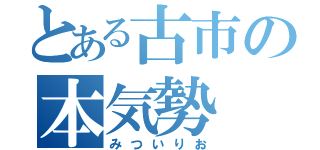 とある古市の本気勢（みついりお）