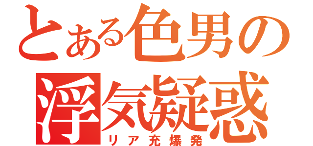 とある色男の浮気疑惑（リア充爆発）