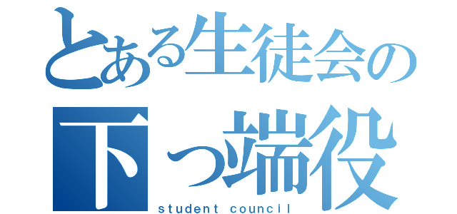 とある生徒会の下っ端役員（ｓｔｕｄｅｎｔ ｃｏｕｎｃｉｌ）