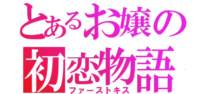 とあるお嬢の初恋物語（ファーストキス）