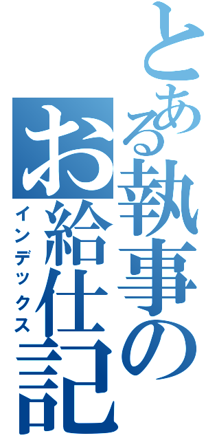 とある執事のお給仕記録（インデックス）