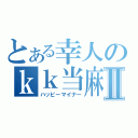 とある幸人のｋｋ当麻Ⅱ（ハッピーマイナー）