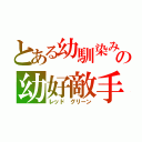 とある幼馴染みの幼好敵手（レッド グリーン）