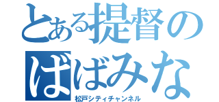 とある提督のばばみなと（松戸シティチャンネル）