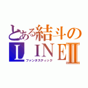 とある結斗のＬＩＮＥⅡ（ファンタスティック）