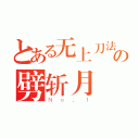 とある无上刀法の劈斩月（Ｎｏ．１）