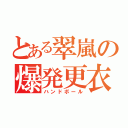 とある翠嵐の爆発更衣室（ハンドボール）