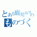 とある鹿児島発のものづくり（）