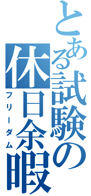 とある試験の休日余暇（フリーダム）