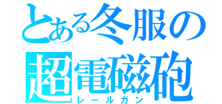 とある冬服の超電磁砲（レールガン）