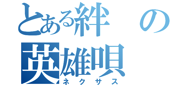 とある絆の英雄唄（ネクサス）