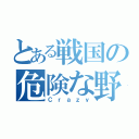 とある戦国の危険な野郎（Ｃｒａｚｙ）