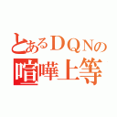 とあるＤＱＮの喧嘩上等（）