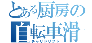 とある厨房の自転車滑（チャリドリフト）