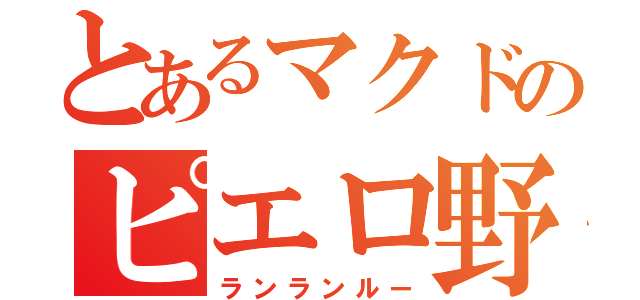 とあるマクドのピエロ野郎（ランランルー）