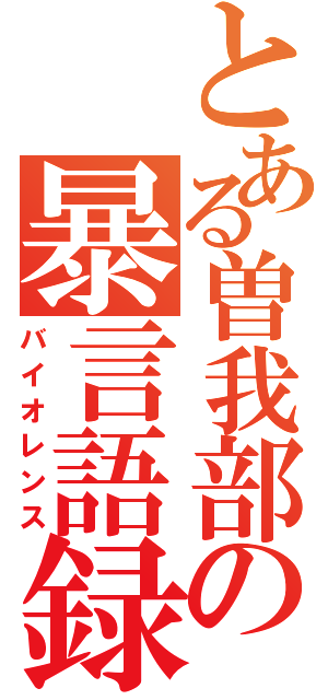 とある曽我部の暴言語録（バイオレンス）