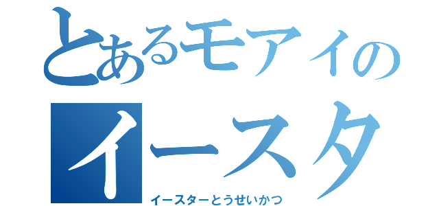 とあるモアイのイースター島生活（イースターとうせいかつ）