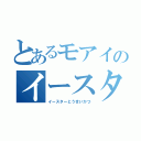 とあるモアイのイースター島生活（イースターとうせいかつ）