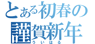 とある初春の謹賀新年（う　い　は　る）