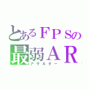 とあるＦＰＳの最弱ＡＲ（アサルター）