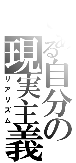 とある自分の現実主義（リアリズム）