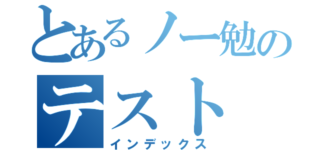 とあるノー勉のテスト（インデックス）