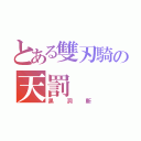 とある雙刃騎の天罰（黑洞斬）