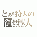 とある狩人の御供獣人（オトモアイルー）