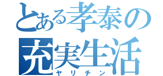 とある孝泰の充実生活（ヤリチン）