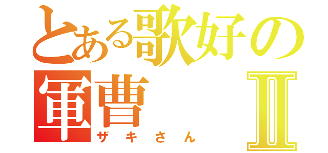 とある歌好の軍曹Ⅱ（ザキさん）