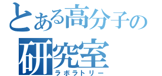 とある高分子の研究室（ラボラトリー）