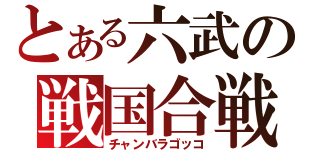 とある六武の戦国合戦（チャンバラゴッコ）