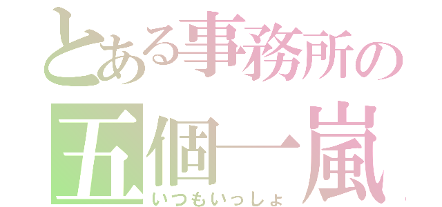 とある事務所の五個一嵐（いつもいっしょ）