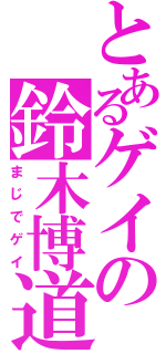 とあるゲイの鈴木博道（まじでゲイ）