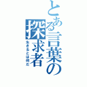 とある言葉の探求者（生きるとは何だ）