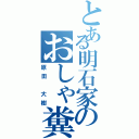 とある明石家のおしゃ糞（原田　大樹）