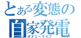 とある変態の自家発電（オナニーライフ）