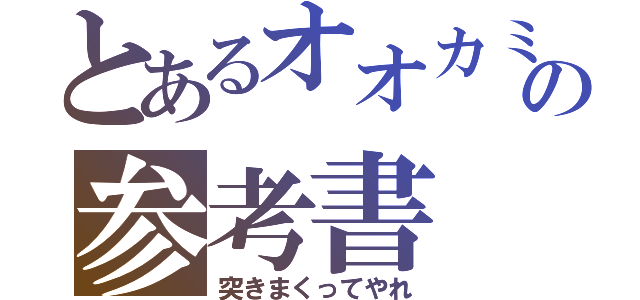 とあるオオカミの参考書（突きまくってやれ）