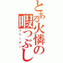 とある火憐の暇つぶし（フリーター）