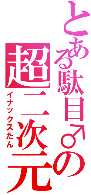 とある駄目♂の超二次元（イナックスたん）