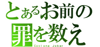 とあるお前の罪を数えろ！（Ｃｙｃｌｏｎｅ Ｊｏｋｅｒ）