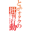 とあるオタクの批判行動（五十歩百歩）