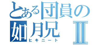 とある団員の如月兄Ⅱ（ヒキニート）