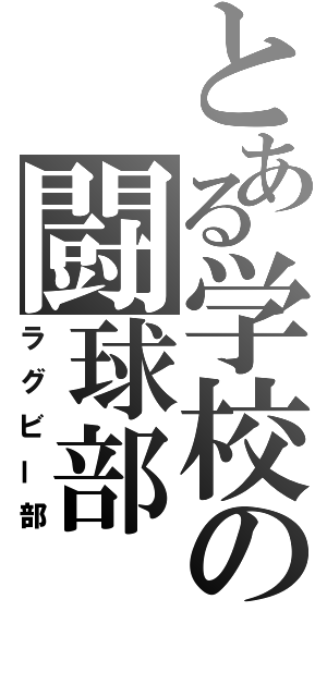 とある学校の闘球部（ラグビー部）