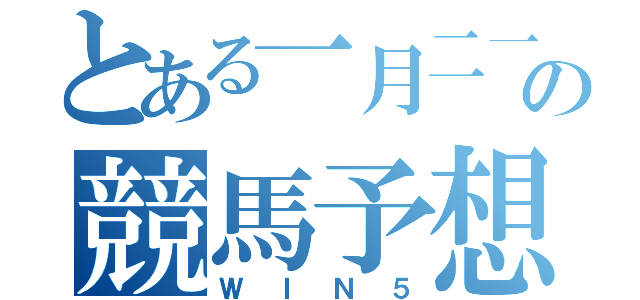 とある一月二一の競馬予想（ＷＩＮ５）