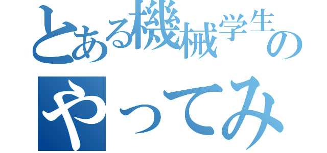 とある機械学生のやってみた（）