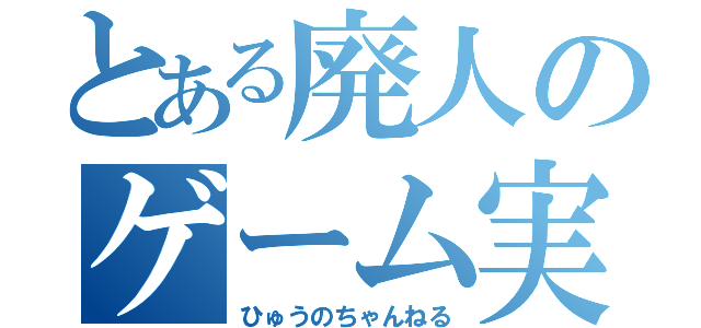 とある廃人のゲーム実況（ひゅうのちゃんねる）