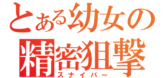 とある幼女の精密狙撃（スナイパー）